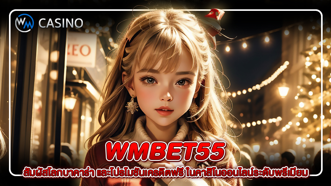 wmbet55: สัมผัสโลกบาคาร่า และโปรโมชันเครดิตฟรี ในคาสิโนออนไลน์ระดับพรีเมียม